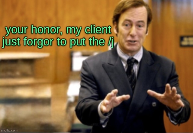 Saul Goodman defending | your honor, my client just forgor to put the /j | image tagged in saul goodman defending | made w/ Imgflip meme maker