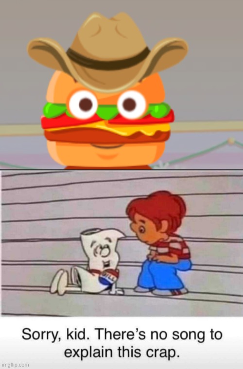 image tagged in sorry kid there's no song to explain this crap,america,schoolhouse rock,school house rock,burger,cowboy | made w/ Imgflip meme maker