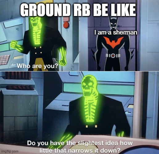 Do you have the slightest idea how little that narrows it down? | GROUND RB BE LIKE; I am a sherman | image tagged in do you have the slightest idea how little that narrows it down | made w/ Imgflip meme maker
