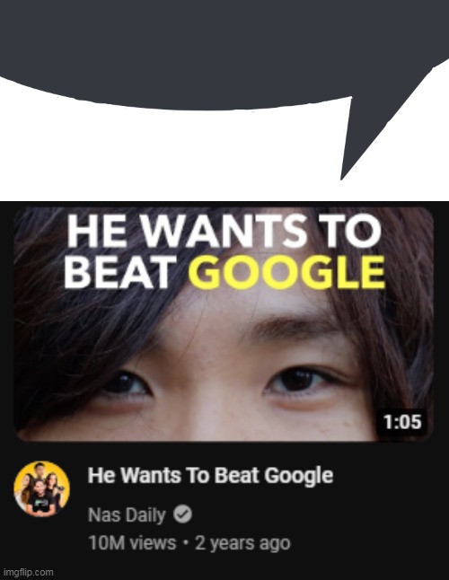 justweirdstuffidk will repost thsi but upside down i just know it | image tagged in he wants to beat google | made w/ Imgflip meme maker