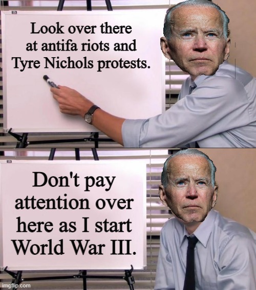 Kinda The way It Is | Look over there at antifa riots and Tyre Nichols protests. Don't pay attention over here as I start World War III. | image tagged in jim halpert explains,memes,politics,joe biden,start,wwiii | made w/ Imgflip meme maker