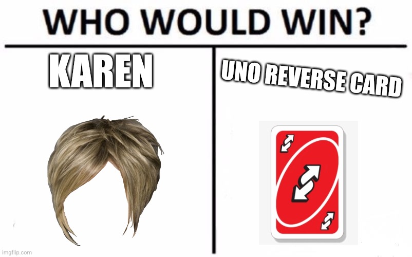 Who Would Win? | KAREN; UNO REVERSE CARD | image tagged in memes,who would win | made w/ Imgflip meme maker