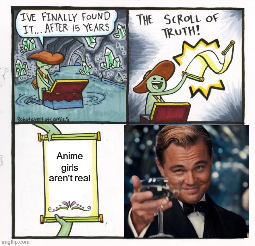 The Scroll Of Truth Meme | Anime girls aren't real | image tagged in memes,the scroll of truth | made w/ Imgflip meme maker