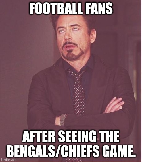 I live in Ohio | FOOTBALL FANS; AFTER SEEING THE BENGALS/CHIEFS GAME. | image tagged in memes,face you make robert downey jr | made w/ Imgflip meme maker