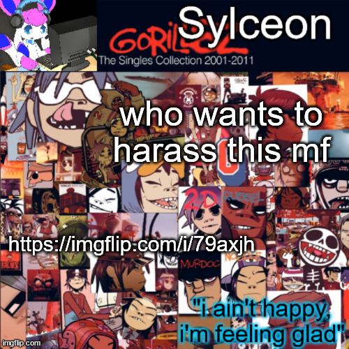 sylceon's gorillaz temp | who wants to harass this mf; https://imgflip.com/i/79axjh | image tagged in sylceon's gorillaz temp | made w/ Imgflip meme maker