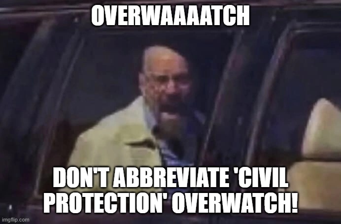 CP Violation☠️ | OVERWAAAATCH; DON'T ABBREVIATE 'CIVIL PROTECTION' OVERWATCH! | image tagged in haaank | made w/ Imgflip meme maker