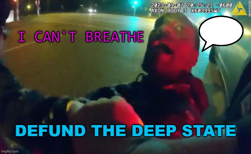 DEFUND THE DEEP STATE | I CAN'T BREATHE; DEFUND THE DEEP STATE | image tagged in tyre nichols | made w/ Imgflip meme maker