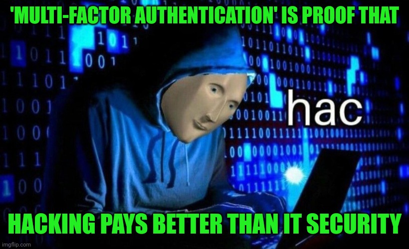 That's the best you could come up with? | 'MULTI-FACTOR AUTHENTICATION' IS PROOF THAT; HACKING PAYS BETTER THAN IT SECURITY | image tagged in hac,admit defeat | made w/ Imgflip meme maker