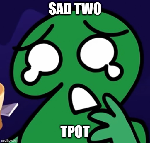 I made "Sad Two TPOT" meme. | SAD TWO; TPOT | image tagged in two is sad | made w/ Imgflip meme maker