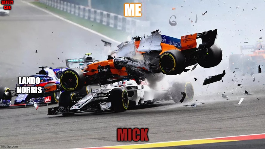 Alonso, Leclerc crash | SAFETY CAR; ME; LANDO NORRIS; MICK | image tagged in alonso leclerc crash | made w/ Imgflip meme maker