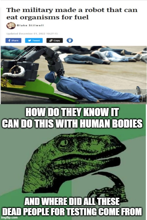 They got it from [REDACTED]!!! | HOW DO THEY KNOW IT CAN DO THIS WITH HUMAN BODIES; AND WHERE DID ALL THESE DEAD PEOPLE FOR TESTING COME FROM | image tagged in it consumes,curious raptor | made w/ Imgflip meme maker