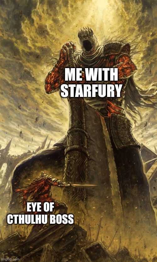 Terraria meme | ME WITH STARFURY; EYE OF CTHULHU BOSS | image tagged in yhorm dark souls | made w/ Imgflip meme maker