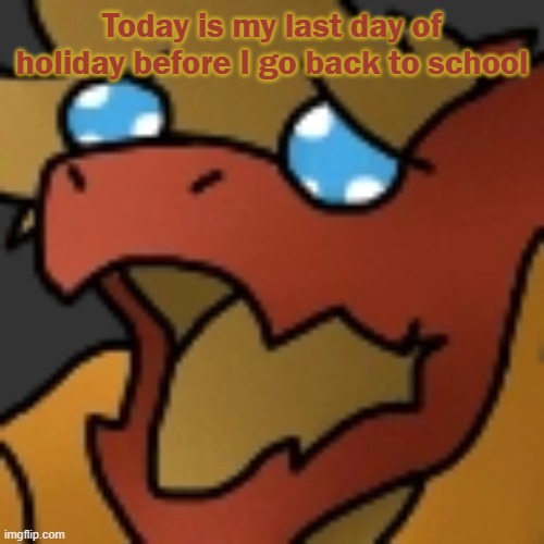 Piss | Today is my last day of holiday before I go back to school | image tagged in piss | made w/ Imgflip meme maker