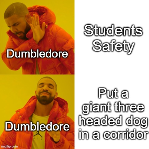 Drake Hotline Bling | Students Safety; Dumbledore; Put a giant three headed dog in a corridor; Dumbledore | image tagged in memes,drake hotline bling | made w/ Imgflip meme maker
