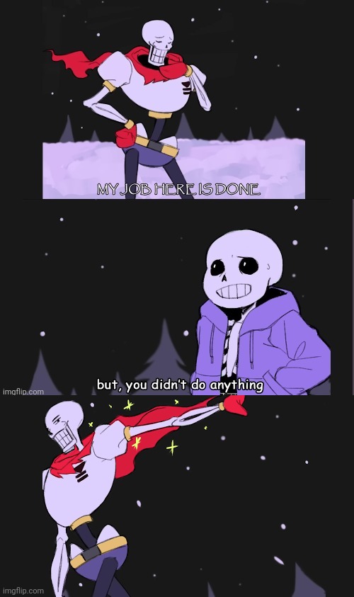 it's hard to fuse panels y'know? | image tagged in papyrus,sans,my job here is done | made w/ Imgflip meme maker
