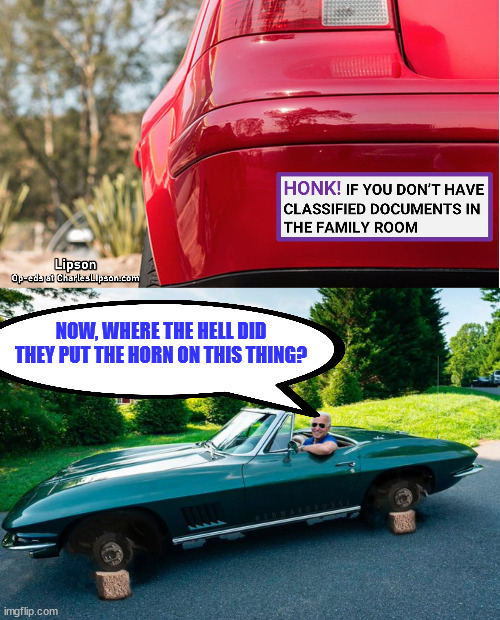 Nope... no documents in the family room... | NOW, WHERE THE HELL DID THEY PUT THE HORN ON THIS THING? | image tagged in joe biden,classified,papers | made w/ Imgflip meme maker