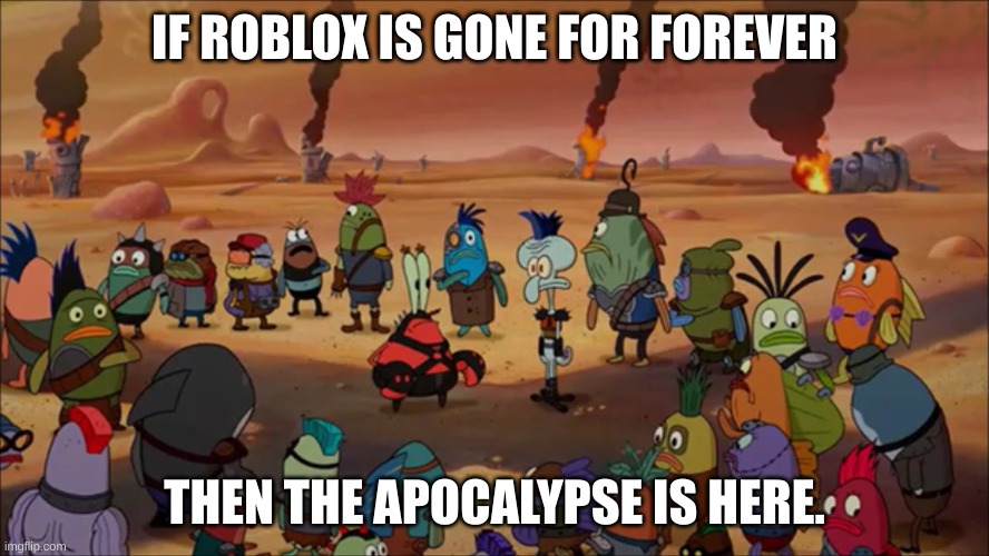 If roblox was gone forever. | IF ROBLOX IS GONE FOR FOREVER; THEN THE APOCALYPSE IS HERE. | made w/ Imgflip meme maker