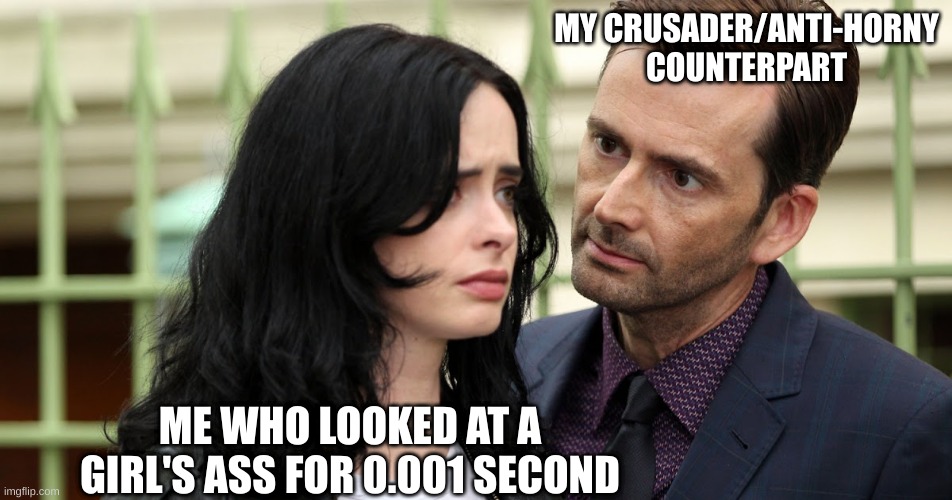 Self punishment | MY CRUSADER/ANTI-HORNY COUNTERPART; ME WHO LOOKED AT A GIRL'S ASS FOR 0.001 SECOND | image tagged in jessica jones death stare | made w/ Imgflip meme maker