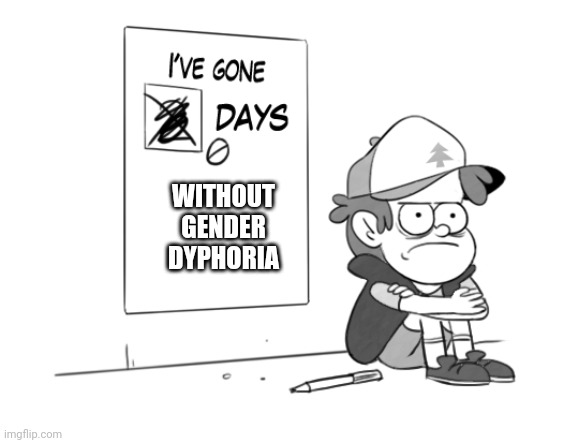 FBI guy/girl, I'm sad :( | WITHOUT GENDER DYPHORIA | image tagged in dipper has gone 0 days without x | made w/ Imgflip meme maker