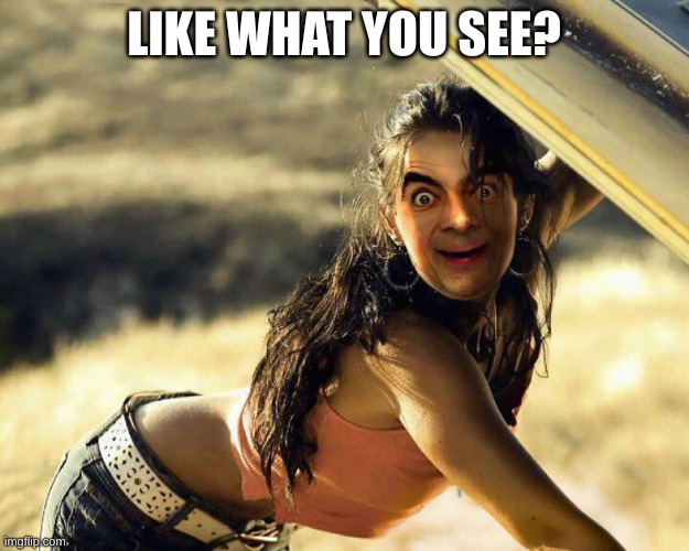 Well, are you? | LIKE WHAT YOU SEE? | image tagged in mr bean cursed | made w/ Imgflip meme maker