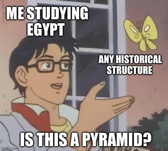 Pyramids in Egypt are super significant | ME STUDYING EGYPT; ANY HISTORICAL STRUCTURE; IS THIS A PYRAMID? | image tagged in memes,is this a pigeon | made w/ Imgflip meme maker