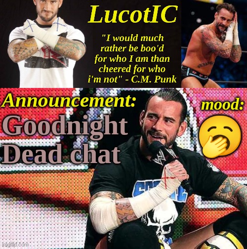 dead chat | Goodnight Dead chat; 🥱 | image tagged in lucotic's c m punk announcement temp 16 | made w/ Imgflip meme maker