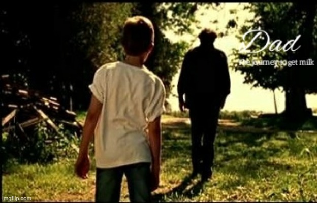 Dad. The journey to get milk | image tagged in dad the journey to get milk | made w/ Imgflip meme maker