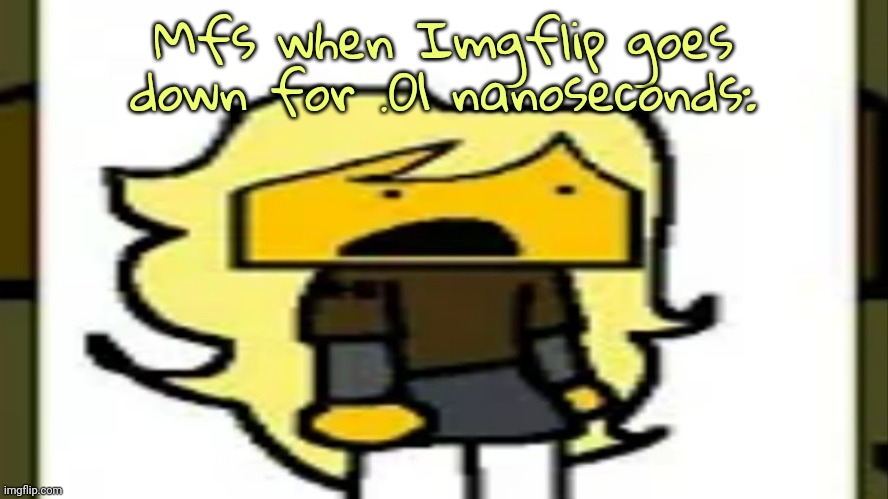 "OMG guys!!! did imgflip go down for you too??1?!1" | Mfs when Imgflip goes down for .01 nanoseconds: | image tagged in meri shook | made w/ Imgflip meme maker