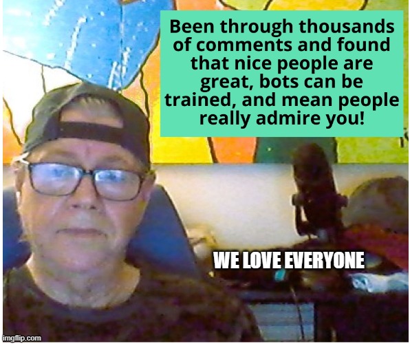 WE LOVE EVERYONE | image tagged in comments,angry man,online | made w/ Imgflip meme maker