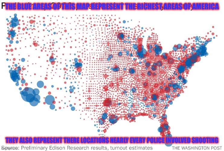 THE BLUE AREAS OF THIS MAP REPRESENT THE RICHEST AREAS OF AMERICA THEY ALSO REPRESENT THERE LOCATIONS NEARLY EVERY POLICE INVOLVED SHOOTING | made w/ Imgflip meme maker