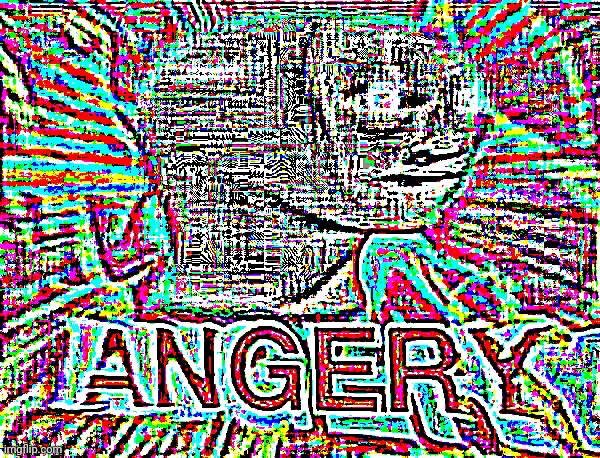 Surreal Angery | image tagged in surreal angery | made w/ Imgflip meme maker