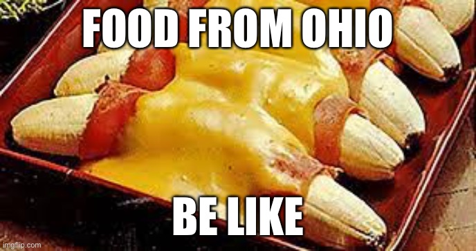 FOOD FROM OHIO; BE LIKE | made w/ Imgflip meme maker