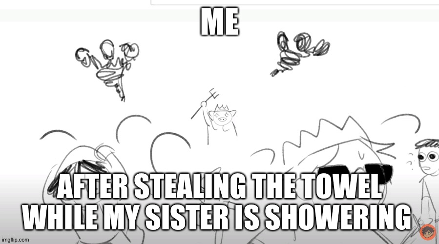Run run run | ME; AFTER STEALING THE TOWEL WHILE MY SISTER IS SHOWERING | image tagged in run run run | made w/ Imgflip meme maker