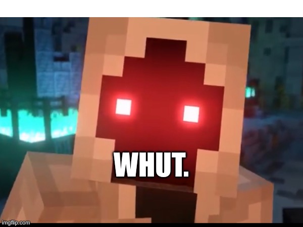 WHUT. | made w/ Imgflip meme maker