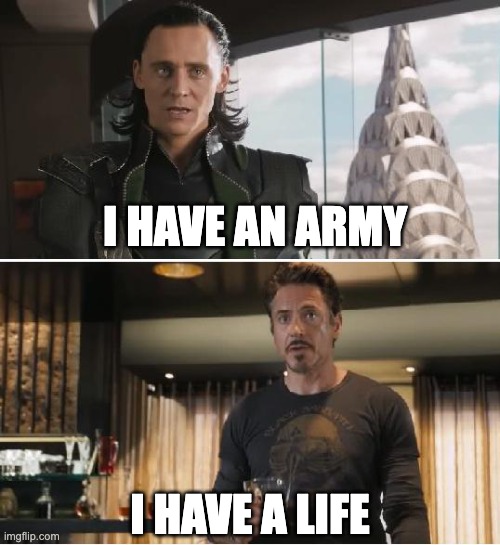 I have a title | I HAVE AN ARMY; I HAVE A LIFE | image tagged in loki,marvel,iron man,tony stark | made w/ Imgflip meme maker