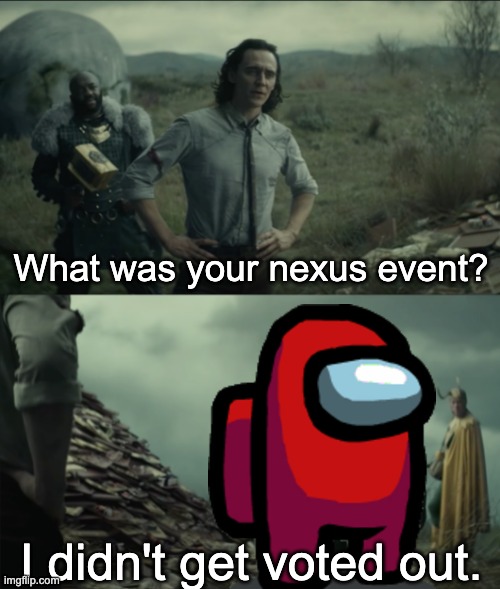 What was your nexus event | What was your nexus event? I didn't get voted out. | image tagged in what was your nexus event,loki,among us,marvel | made w/ Imgflip meme maker