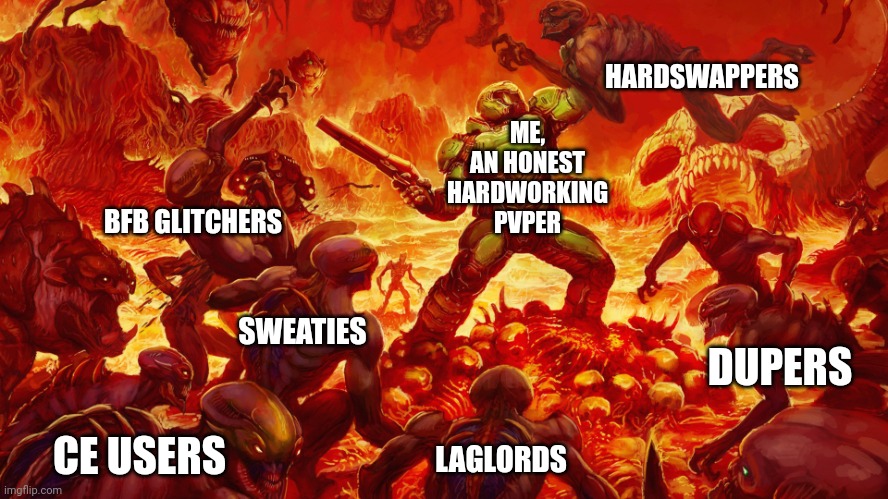 Doomguy | HARDSWAPPERS; ME, AN HONEST HARDWORKING PVPER; BFB GLITCHERS; SWEATIES; DUPERS; CE USERS; LAGLORDS | image tagged in doomguy | made w/ Imgflip meme maker
