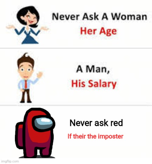 Never ask a woman her age | Never ask red; If their the imposter | image tagged in never ask a woman her age | made w/ Imgflip meme maker