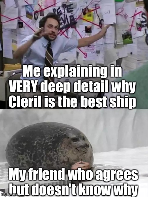 Cleril | Me explaining in VERY deep detail why Cleril is the best ship; My friend who agrees but doesn’t know why | image tagged in man explaining to seal,wings of fire,wof,dragons,relationships,books | made w/ Imgflip meme maker