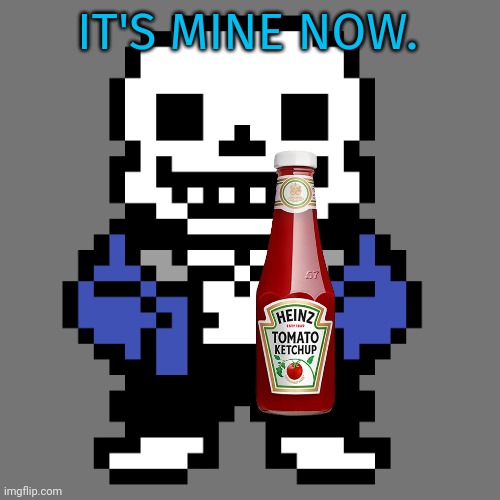 Transparent Sans | IT'S MINE NOW. | image tagged in transparent sans | made w/ Imgflip meme maker