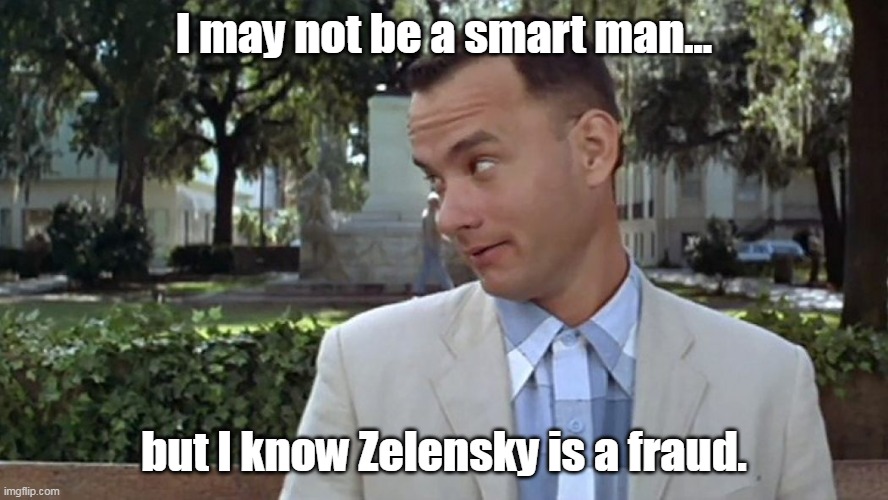 At this point if you're still supporting him, you might be the nut in the box of chocolate. | I may not be a smart man... but I know Zelensky is a fraud. | image tagged in forrest gump face,zelensky,fraud,conartist,money laundering,nazi | made w/ Imgflip meme maker