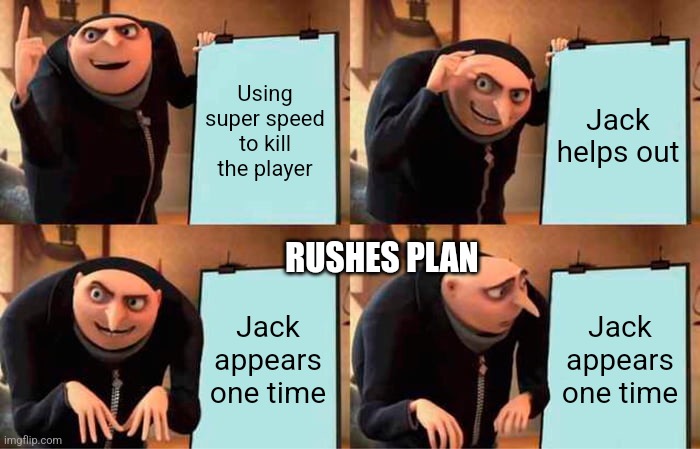 Gru's Plan | Using super speed to kill the player; Jack helps out; RUSHES PLAN; Jack appears one time; Jack appears one time | image tagged in memes,gru's plan | made w/ Imgflip meme maker