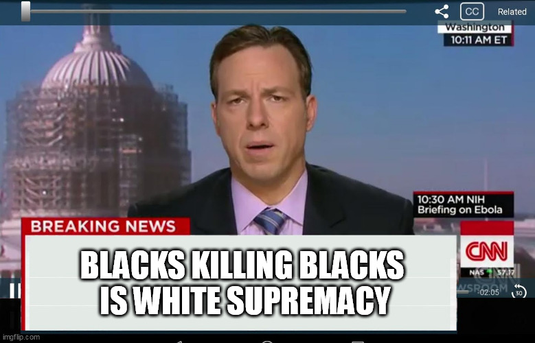 CNN Crazy News Network | BLACKS KILLING BLACKS 
IS WHITE SUPREMACY | image tagged in cnn crazy news network | made w/ Imgflip meme maker