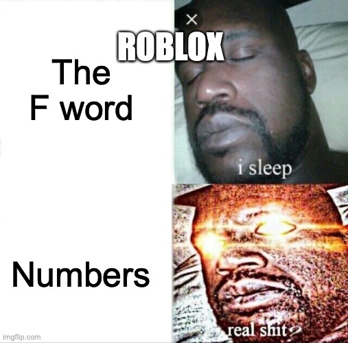 Roblox be like | The F word; ROBLOX; Numbers | image tagged in memes,sleeping shaq | made w/ Imgflip meme maker