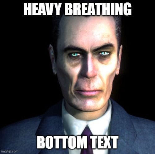 gman | HEAVY BREATHING BOTTOM TEXT | image tagged in gman | made w/ Imgflip meme maker