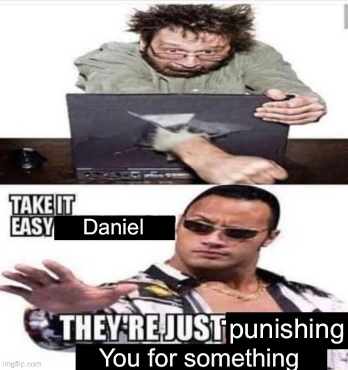 Take it easy atheist | Daniel; punishing; You for something | image tagged in take it easy atheist | made w/ Imgflip meme maker