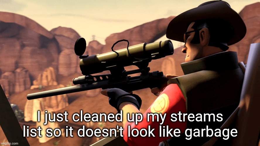 TF2 Sniper (Pre-Template) | I just cleaned up my streams list so it doesn't look like garbage | image tagged in tf2 sniper pre-template | made w/ Imgflip meme maker