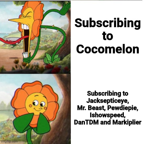 Good Youtubers > Cocomelon | Subscribing to Cocomelon; Subscribing to Jacksepticeye, Mr. Beast, Pewdiepie, Ishowspeed, DanTDM and Markiplier | image tagged in cuphead flower,memes,cocomelon,mrbeast,ishowspeed,pewdiepie | made w/ Imgflip meme maker
