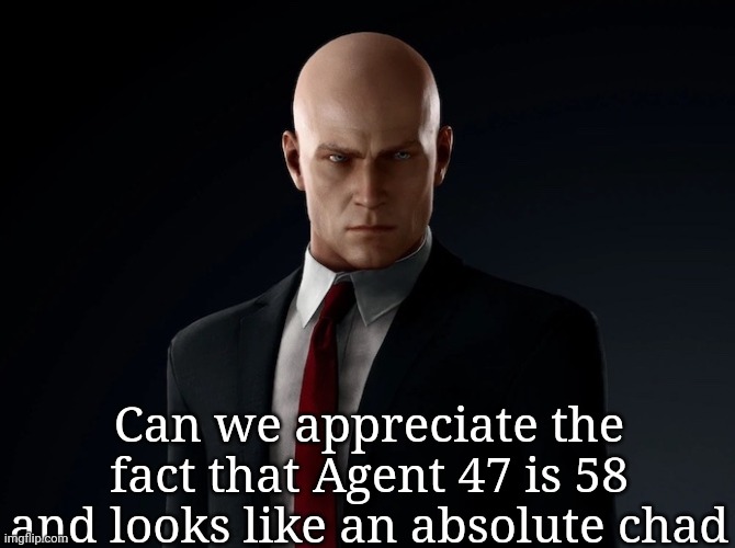Can we appreciate the fact that Agent 47 is 58 and looks like an absolute chad | made w/ Imgflip meme maker