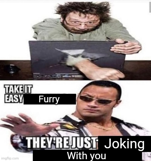 Take it easy atheist | Furry; Joking; With you | image tagged in take it easy atheist | made w/ Imgflip meme maker